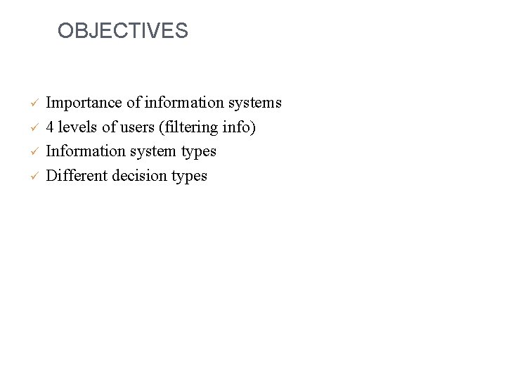 OBJECTIVES ü ü Importance of information systems 4 levels of users (filtering info) Information