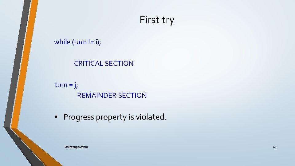 First try while (turn != i); CRITICAL SECTION turn = j; REMAINDER SECTION •