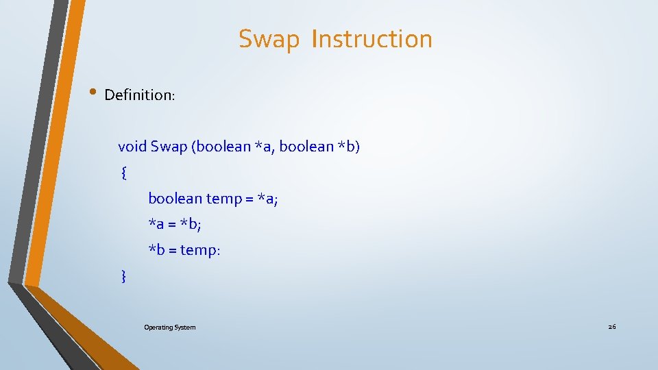Swap Instruction • Definition: void Swap (boolean *a, boolean *b) { boolean temp =
