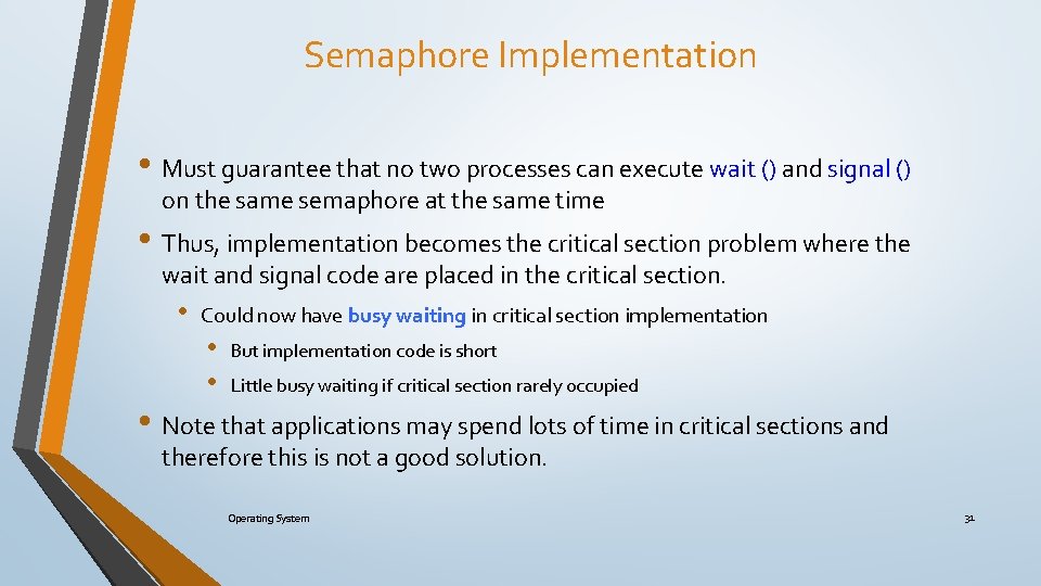 Semaphore Implementation • Must guarantee that no two processes can execute wait () and