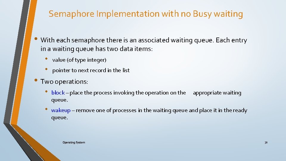 Semaphore Implementation with no Busy waiting • With each semaphore there is an associated