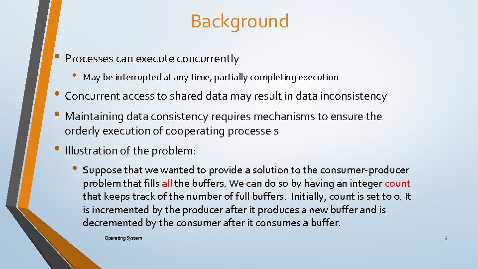 Background • Processes can execute concurrently • May be interrupted at any time, partially