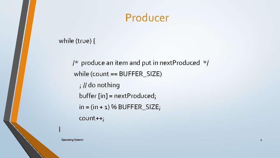Producer while (true) { /* produce an item and put in next. Produced */