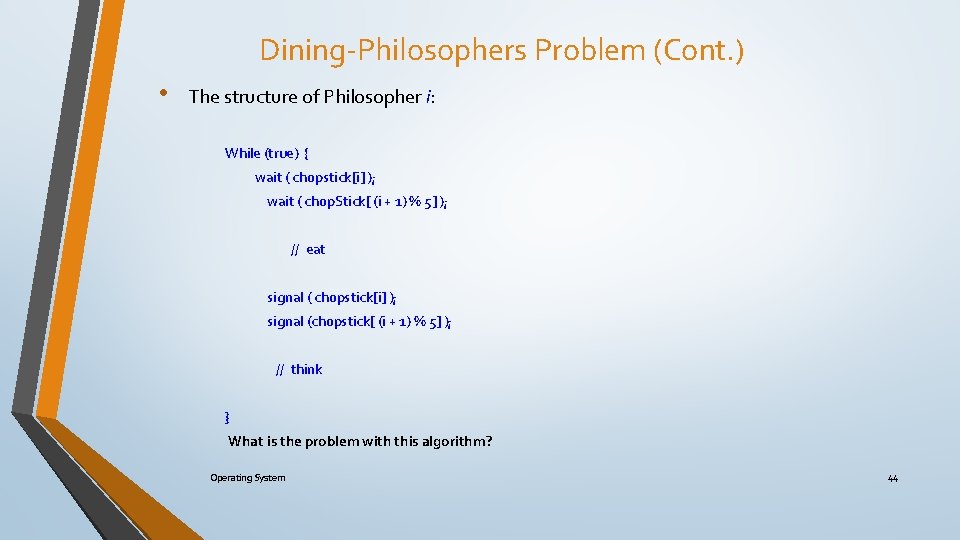 Dining-Philosophers Problem (Cont. ) • The structure of Philosopher i: While (true) { wait