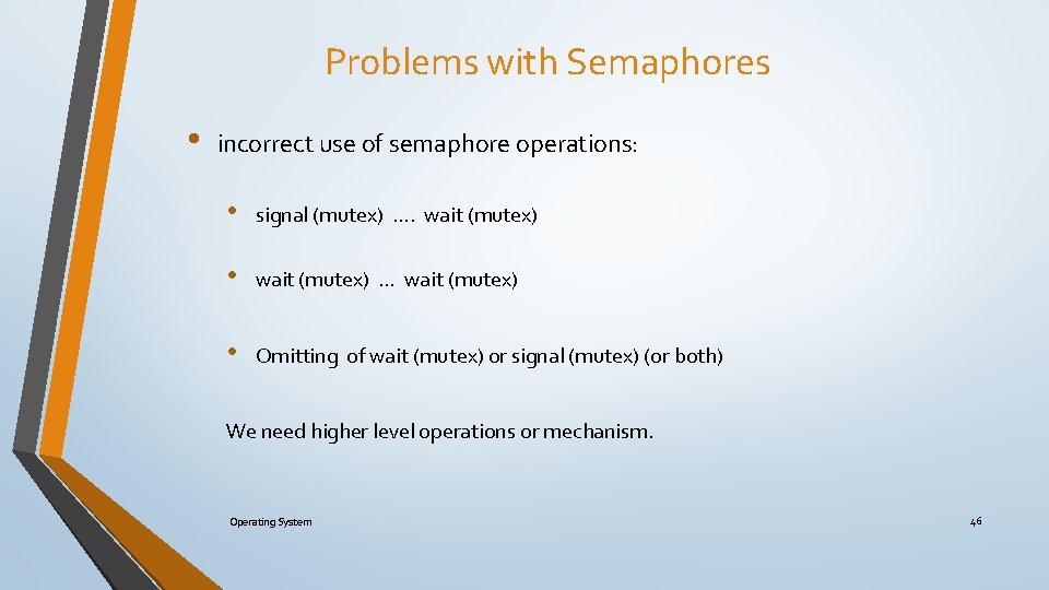 Problems with Semaphores • incorrect use of semaphore operations: • signal (mutex) …. wait