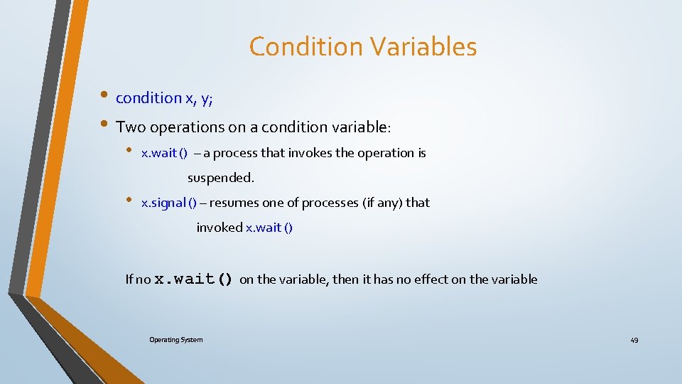 Condition Variables • condition x, y; • Two operations on a condition variable: •
