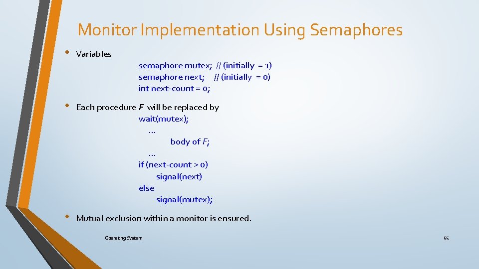 Monitor Implementation Using Semaphores • Variables • Each procedure F will be replaced by