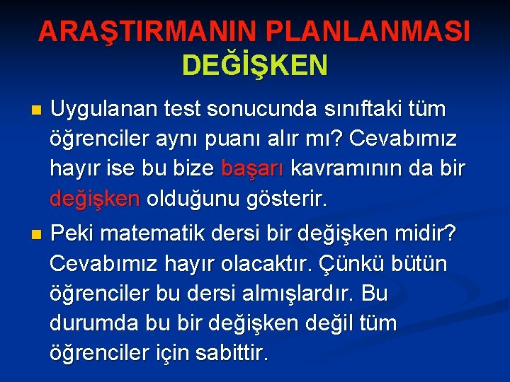 ARAŞTIRMANIN PLANLANMASI DEĞİŞKEN n Uygulanan test sonucunda sınıftaki tüm öğrenciler aynı puanı alır mı?