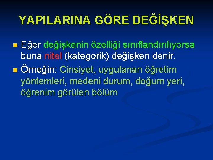 YAPILARINA GÖRE DEĞİŞKEN Eğer değişkenin özelliği sınıflandırılıyorsa buna nitel (kategorik) değişken denir. n Örneğin: