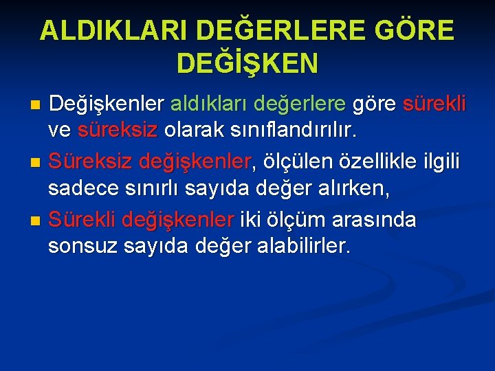 ALDIKLARI DEĞERLERE GÖRE DEĞİŞKEN Değişkenler aldıkları değerlere göre sürekli ve süreksiz olarak sınıflandırılır. n