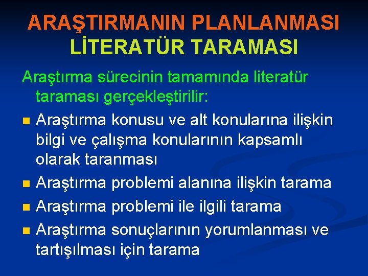 ARAŞTIRMANIN PLANLANMASI LİTERATÜR TARAMASI Araştırma sürecinin tamamında literatür taraması gerçekleştirilir: n Araştırma konusu ve