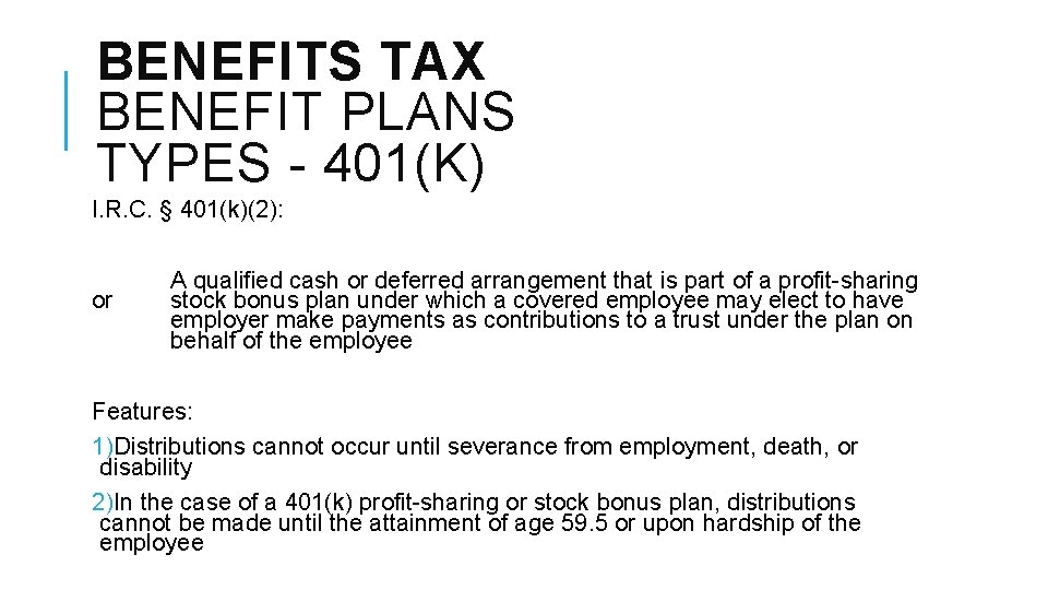 BENEFITS TAX BENEFIT PLANS TYPES - 401(K) I. R. C. § 401(k)(2): or A