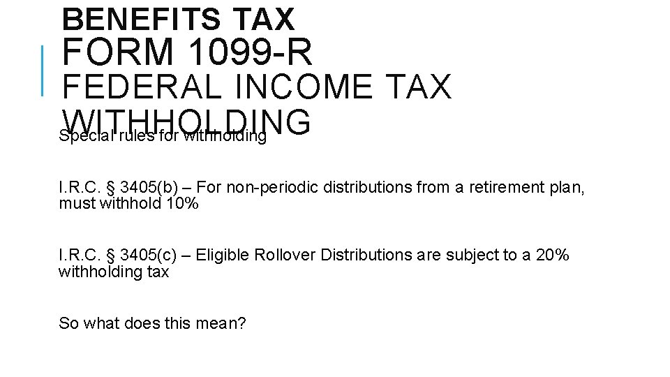 BENEFITS TAX FORM 1099 -R FEDERAL INCOME TAX WITHHOLDING Special rules for withholding I.