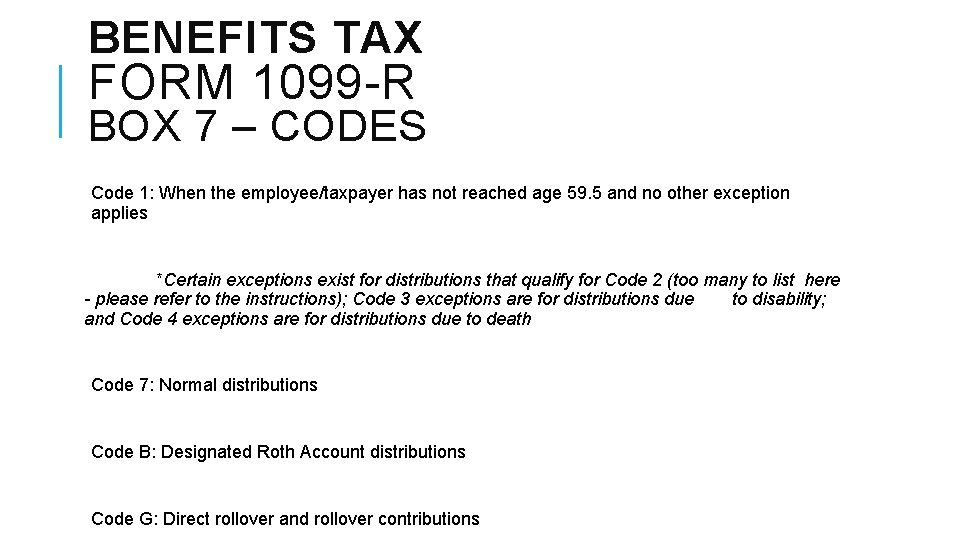 BENEFITS TAX FORM 1099 -R BOX 7 – CODES Code 1: When the employee/taxpayer