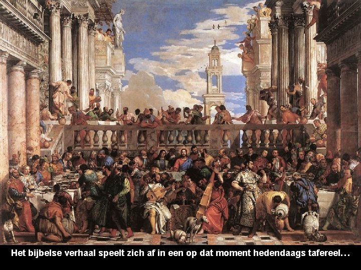 Het bijbelse verhaal speelt zich af in een op dat moment hedendaags tafereel… 