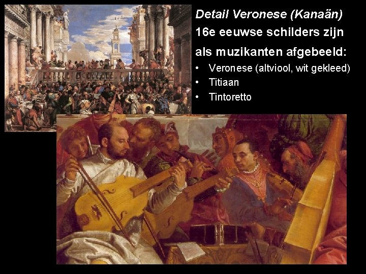 Detail Veronese (Kanaän) 16 e eeuwse schilders zijn als muzikanten afgebeeld: • Veronese (altviool,