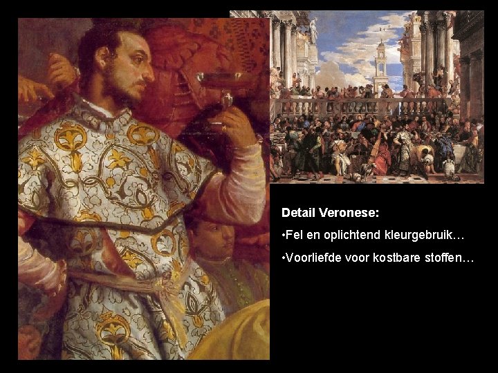 Detail Veronese: • Fel en oplichtend kleurgebruik… • Voorliefde voor kostbare stoffen… 