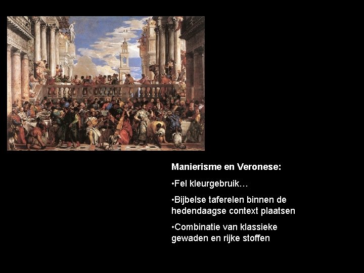 Manierisme en Veronese: • Fel kleurgebruik… • Bijbelse taferelen binnen de hedendaagse context plaatsen