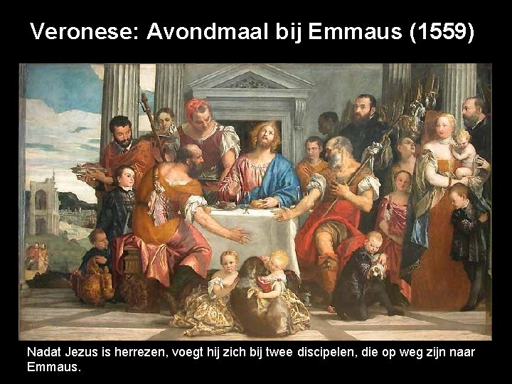 Veronese: Avondmaal bij Emmaus (1559) Nadat Jezus is herrezen, voegt hij zich bij twee