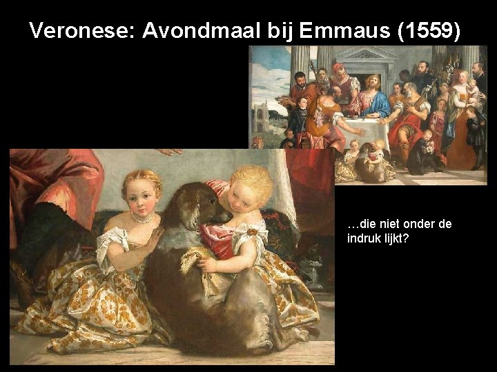 Veronese: Avondmaal bij Emmaus (1559) …die niet onder de indruk lijkt? 