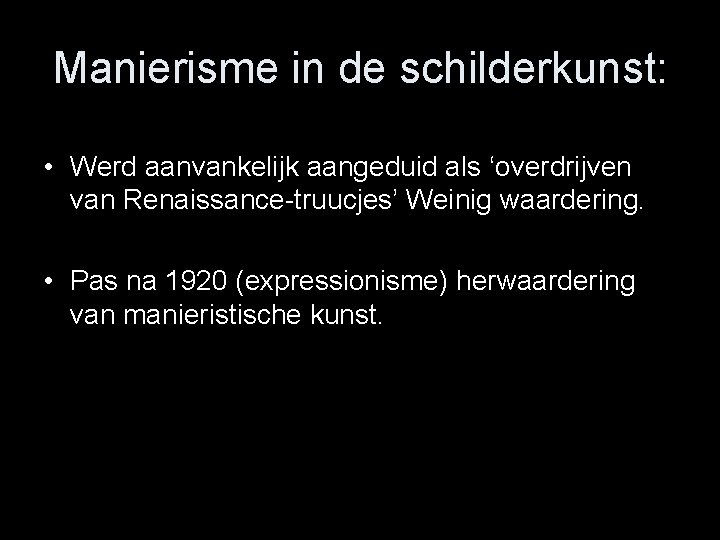 Manierisme in de schilderkunst: • Werd aanvankelijk aangeduid als ‘overdrijven van Renaissance-truucjes’ Weinig waardering.