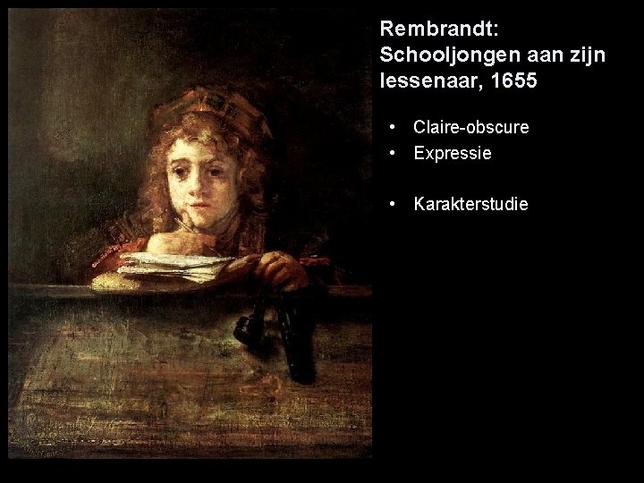 Rembrandt: Schooljongen aan zijn lessenaar, 1655 • Claire-obscure • Expressie • Karakterstudie 