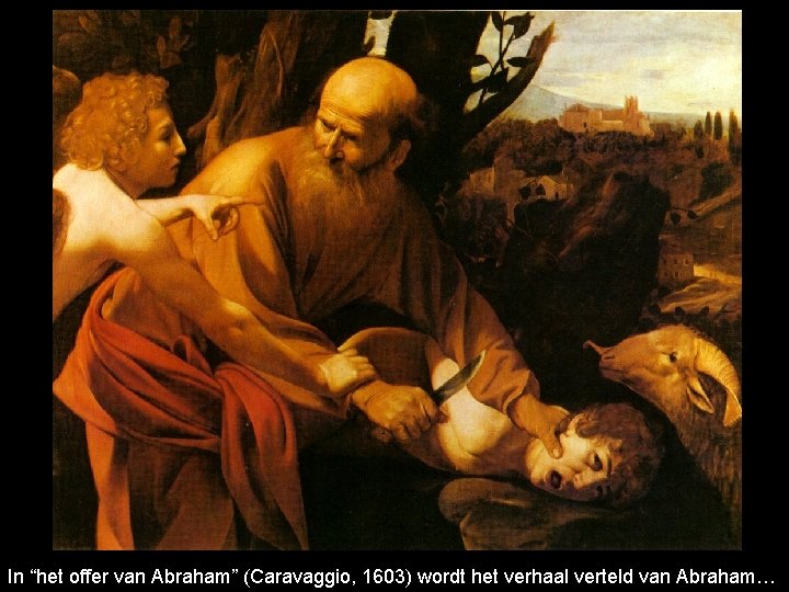 In “het offer van Abraham” (Caravaggio, 1603) wordt het verhaal verteld van Abraham… 