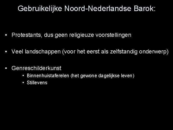 Gebruikelijke Noord-Nederlandse Barok: • Protestants, dus geen religieuze voorstellingen • Veel landschappen (voor het