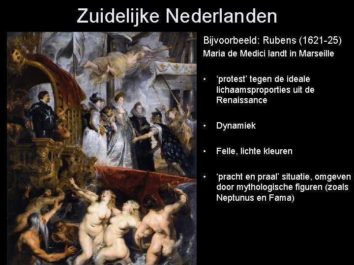 Zuidelijke Nederlanden Bijvoorbeeld: Rubens (1621 -25) Maria de Medici landt in Marseille • ‘protest’