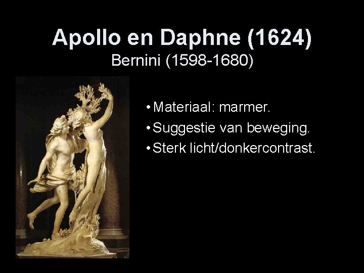 Apollo en Daphne (1624) Bernini (1598 -1680) • Materiaal: marmer. • Suggestie van beweging.