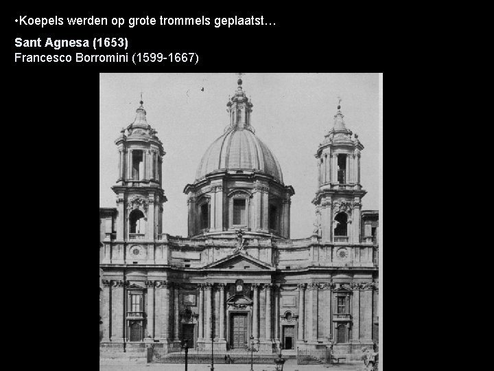  • Koepels werden op grote trommels geplaatst… Sant Agnesa (1653) Francesco Borromini (1599