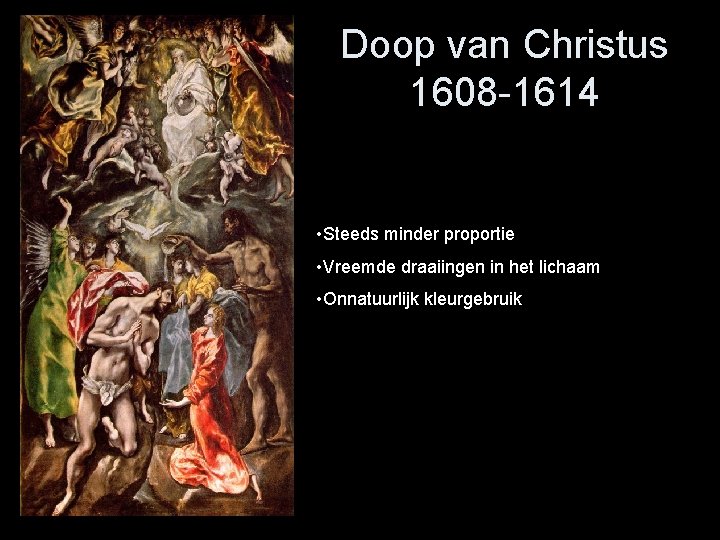 Doop van Christus 1608 -1614 • Steeds minder proportie • Vreemde draaiingen in het