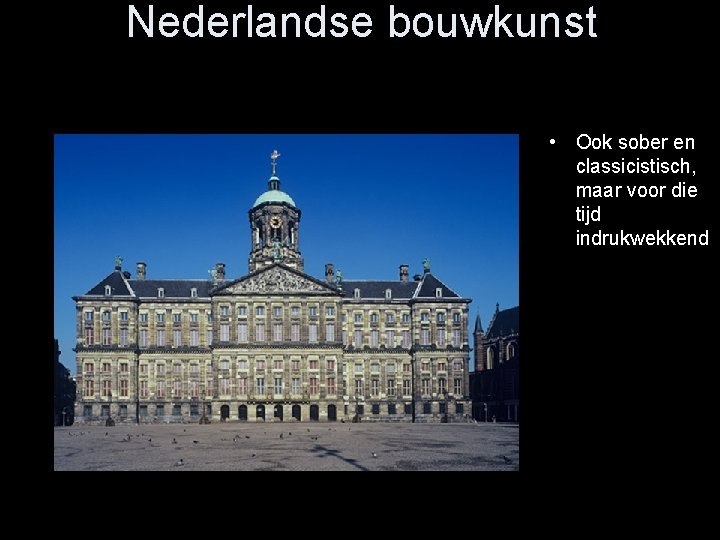 Nederlandse bouwkunst • Ook sober en classicistisch, maar voor die tijd indrukwekkend 