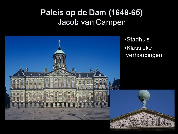 Paleis op de Dam (1648 -65) Jacob van Campen • Stadhuis • Klassieke verhoudingen