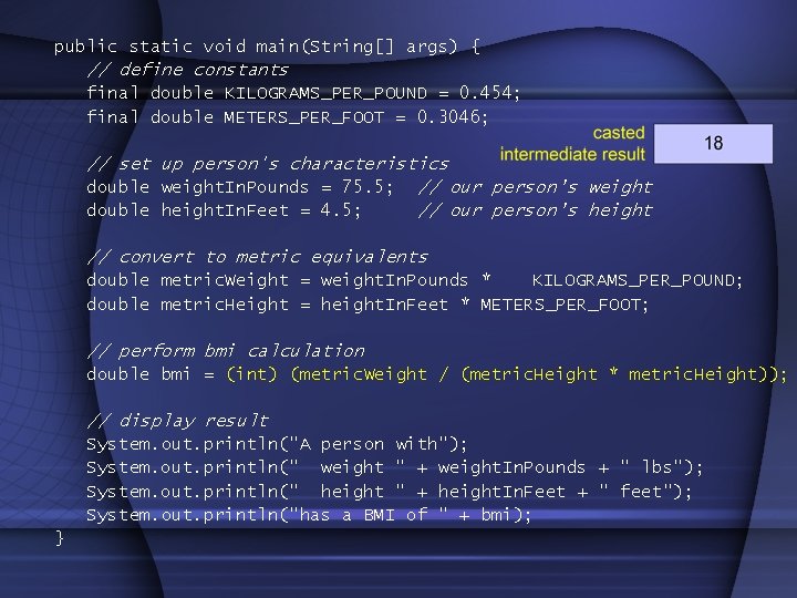 public static void main(String[] args) { // define constants final double KILOGRAMS_PER_POUND = 0.