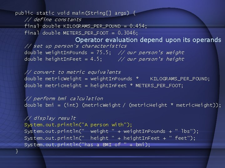 public static void main(String[] args) { // define constants final double KILOGRAMS_PER_POUND = 0.