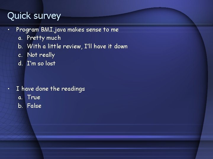 Quick survey • Program BMI. java makes sense to me a. Pretty much b. Quick survey • Program BMI. java makes sense to me a. Pretty much b.