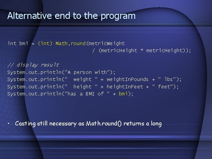 Alternative end to the program int bmi = (int) Math, round(metric. Weight / (metric. Alternative end to the program int bmi = (int) Math, round(metric. Weight / (metric.