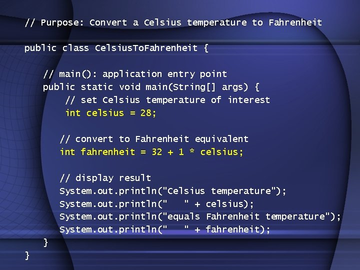 // Purpose: Convert a Celsius temperature to Fahrenheit public class Celsius. To. Fahrenheit { // Purpose: Convert a Celsius temperature to Fahrenheit public class Celsius. To. Fahrenheit {