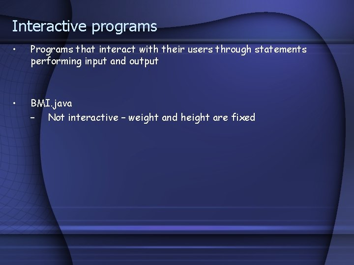 Interactive programs • Programs that interact with their users through statements performing input and Interactive programs • Programs that interact with their users through statements performing input and