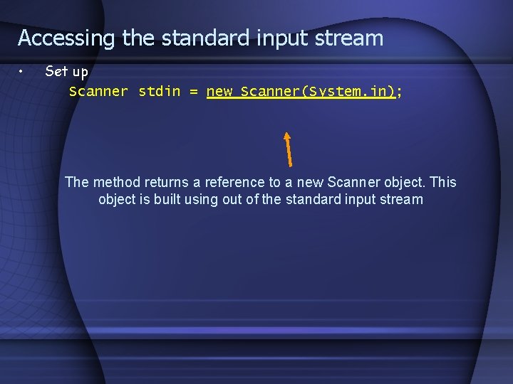 Accessing the standard input stream • Set up Scanner stdin = new Scanner(System. in); Accessing the standard input stream • Set up Scanner stdin = new Scanner(System. in);