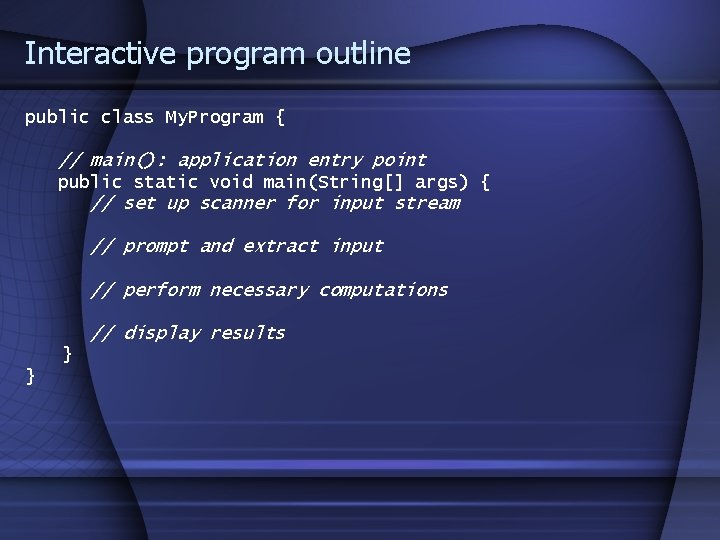 Interactive program outline public class My. Program { // main(): application entry point public Interactive program outline public class My. Program { // main(): application entry point public