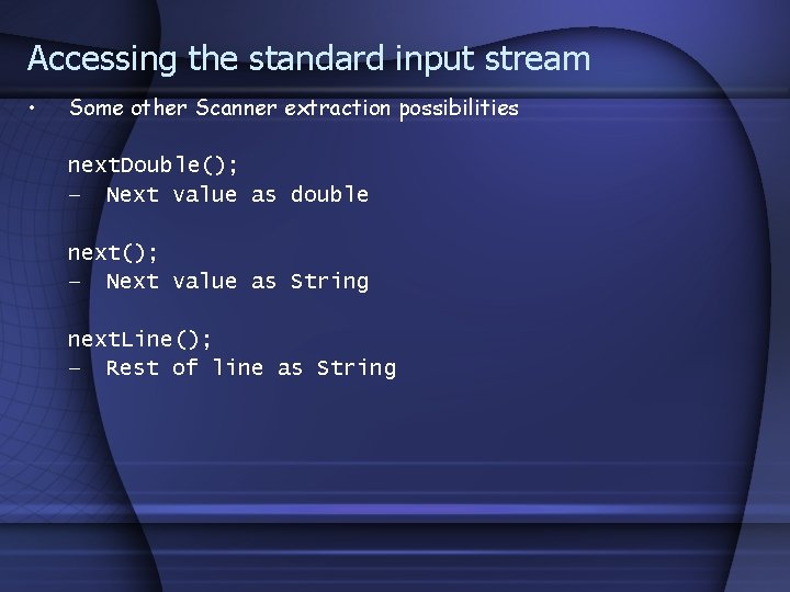 Accessing the standard input stream • Some other Scanner extraction possibilities next. Double(); – Accessing the standard input stream • Some other Scanner extraction possibilities next. Double(); –