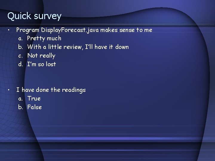 Quick survey • Program Display. Forecast. java makes sense to me a. Pretty much Quick survey • Program Display. Forecast. java makes sense to me a. Pretty much