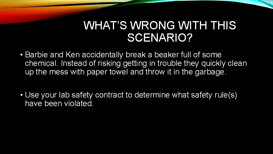 WHAT’S WRONG WITH THIS SCENARIO? • Barbie and Ken accidentally break a beaker full