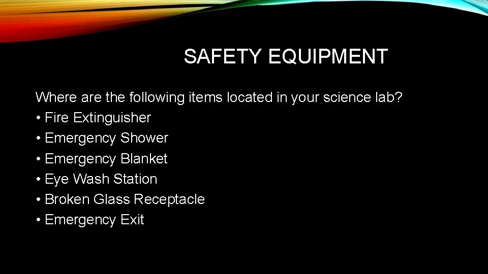 SAFETY EQUIPMENT Where are the following items located in your science lab? • Fire