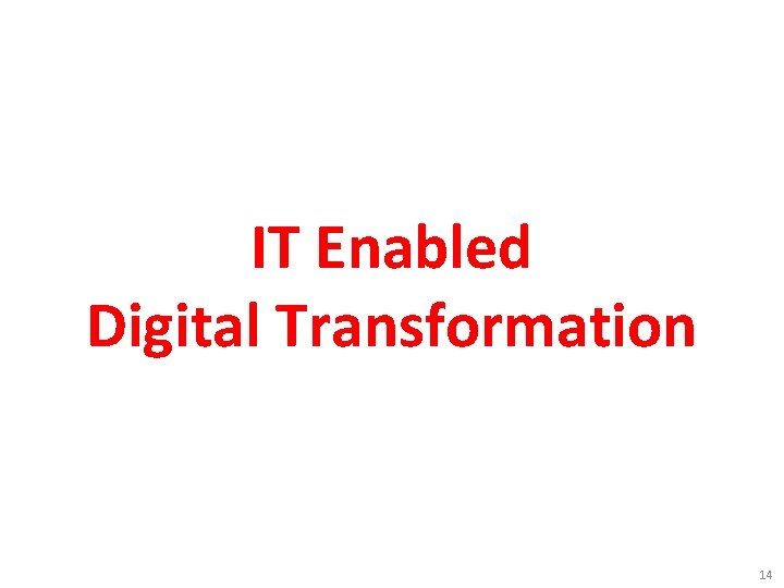 IT Enabled Digital Transformation 14 