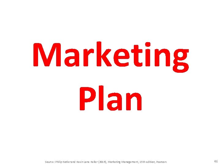 Marketing Plan Source: Philip Kotler and Kevin Lane Keller (2016), Marketing Management, 15 th