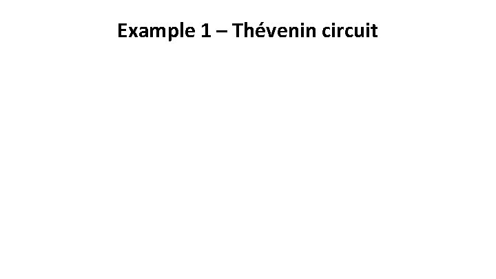 Example 1 – Thévenin circuit 