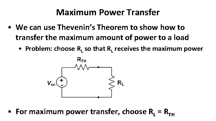 Maximum Power Transfer • We can use Thevenin’s Theorem to show to transfer the